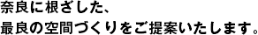 奈良に根ざした、最良の空間づくりをご提案いたします。